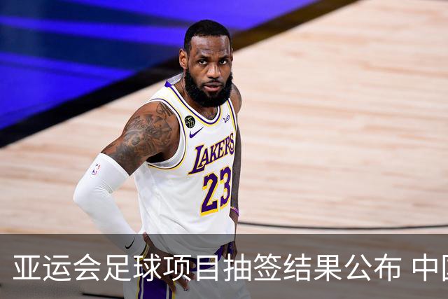 亚运会足球项目抽签结果公布 中国男足遇劲敌