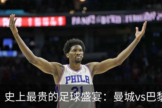 史上最贵的足球盛宴：曼城vs巴黎的亿万交响曲